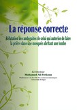 La réponse correcte Réfutation des ambiguïtés de celui qui autorise de faire la prière dans une mosquée abritant une tombe 